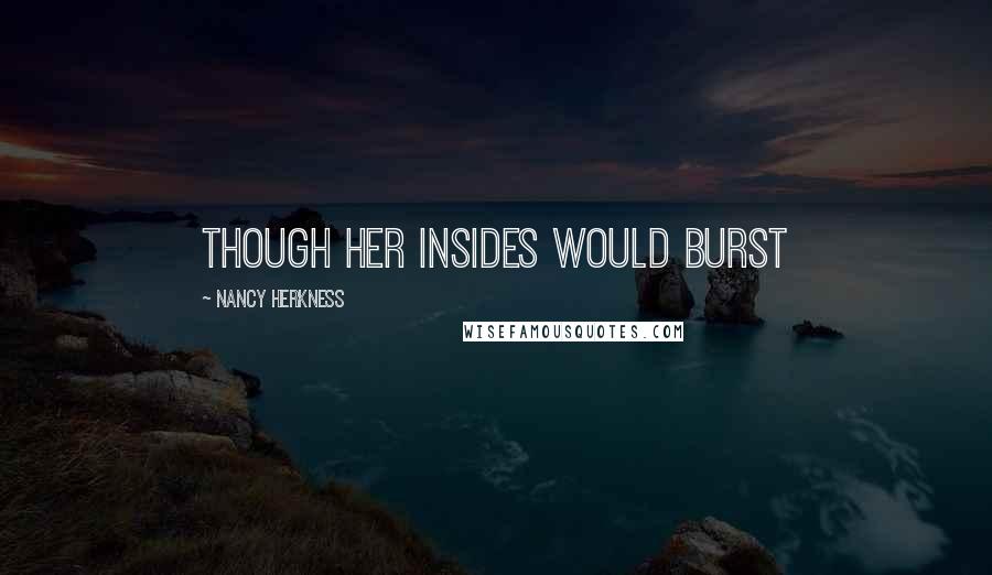 Nancy Herkness Quotes: though her insides would burst