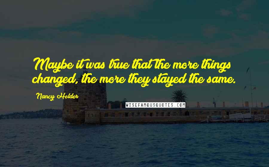 Nancy Holder Quotes: Maybe it was true that the more things changed, the more they stayed the same.