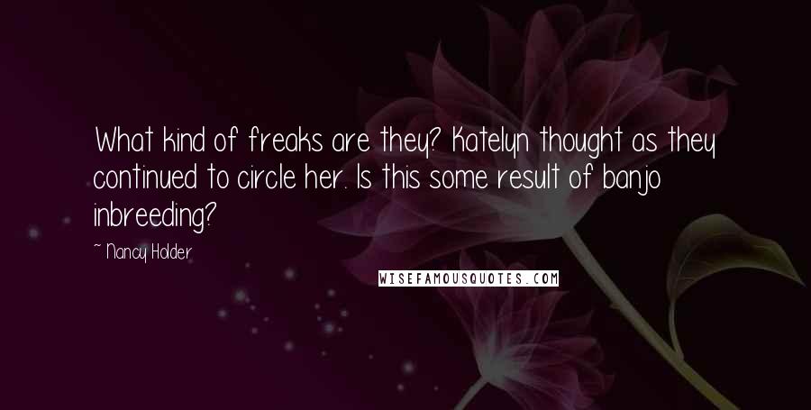 Nancy Holder Quotes: What kind of freaks are they? Katelyn thought as they continued to circle her. Is this some result of banjo inbreeding?