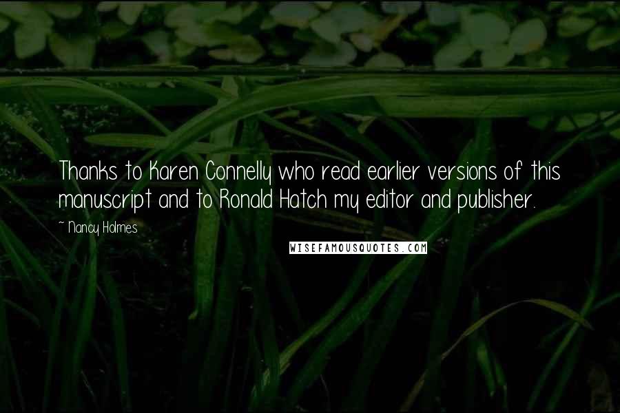 Nancy Holmes Quotes: Thanks to Karen Connelly who read earlier versions of this manuscript and to Ronald Hatch my editor and publisher.