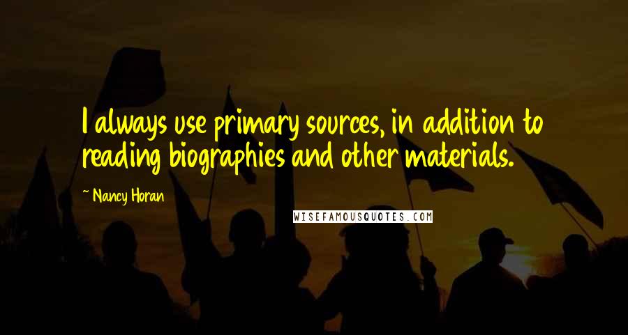Nancy Horan Quotes: I always use primary sources, in addition to reading biographies and other materials.