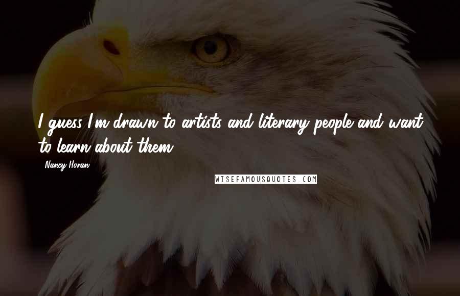 Nancy Horan Quotes: I guess I'm drawn to artists and literary people and want to learn about them.