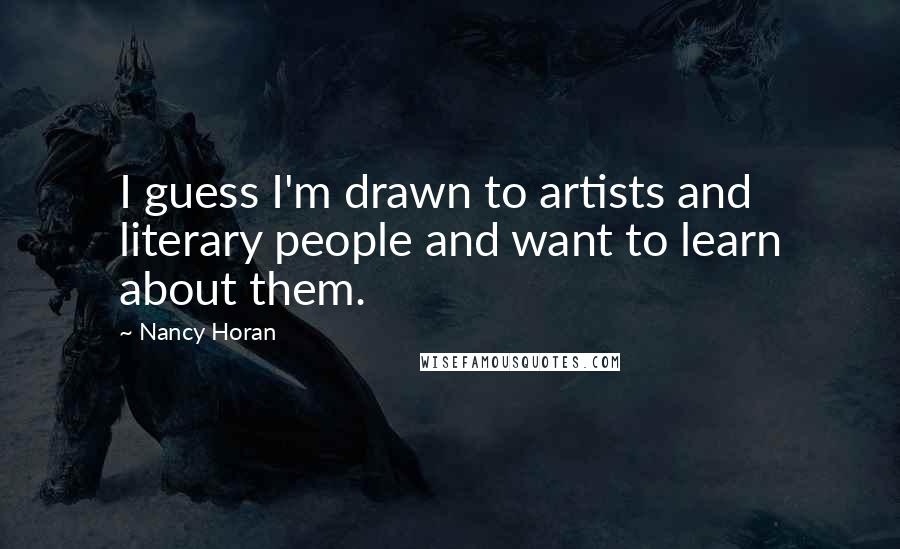 Nancy Horan Quotes: I guess I'm drawn to artists and literary people and want to learn about them.