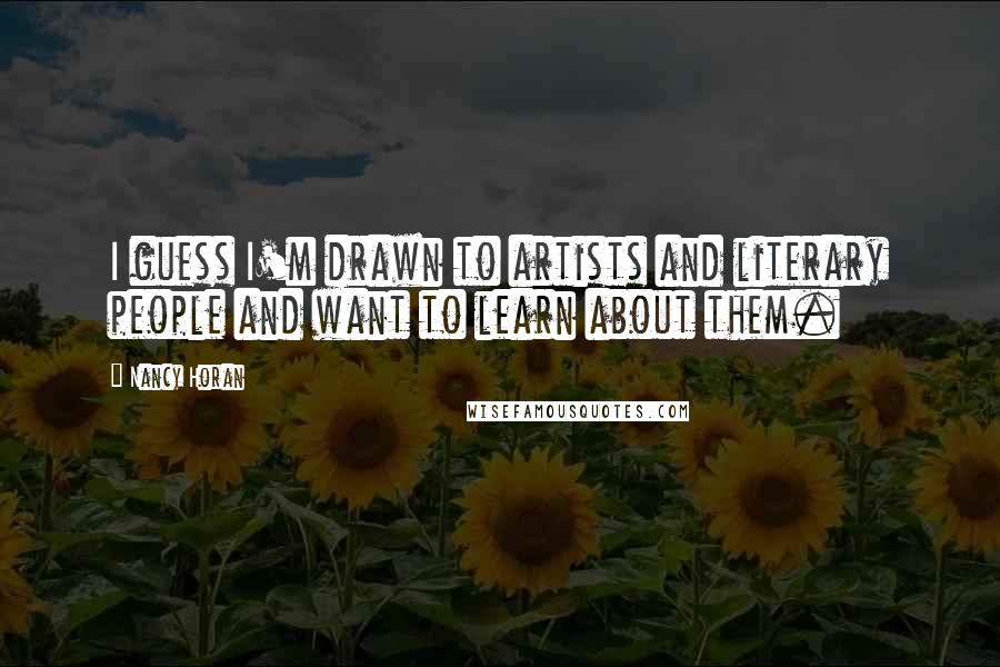 Nancy Horan Quotes: I guess I'm drawn to artists and literary people and want to learn about them.