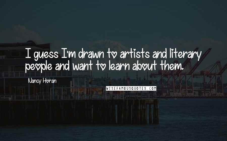 Nancy Horan Quotes: I guess I'm drawn to artists and literary people and want to learn about them.
