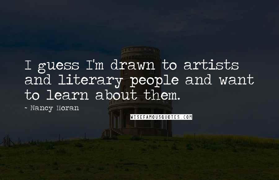Nancy Horan Quotes: I guess I'm drawn to artists and literary people and want to learn about them.