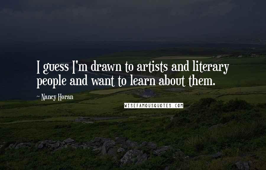 Nancy Horan Quotes: I guess I'm drawn to artists and literary people and want to learn about them.