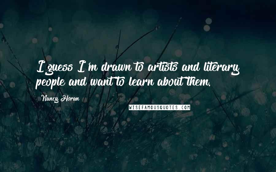 Nancy Horan Quotes: I guess I'm drawn to artists and literary people and want to learn about them.
