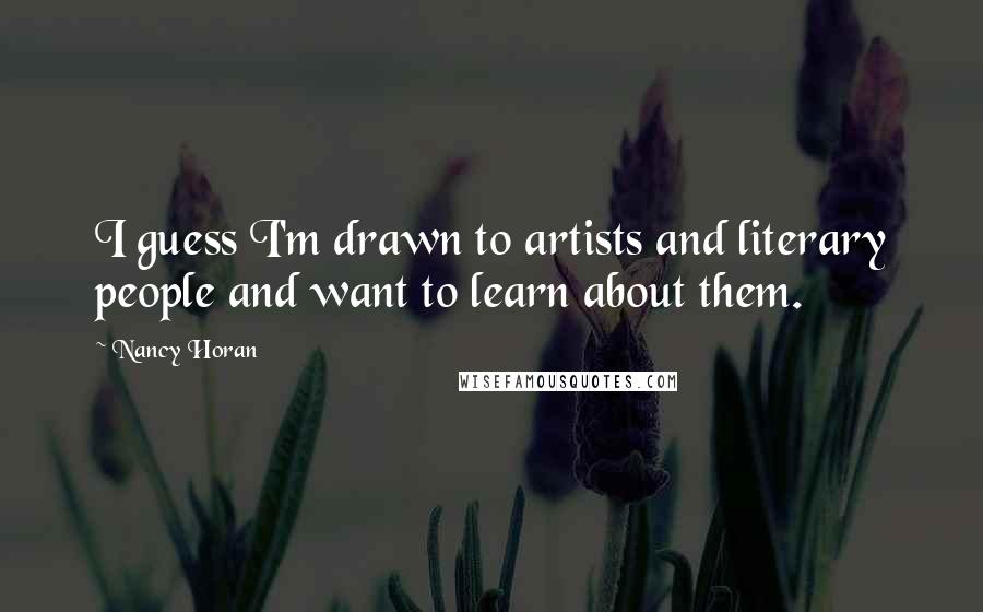 Nancy Horan Quotes: I guess I'm drawn to artists and literary people and want to learn about them.
