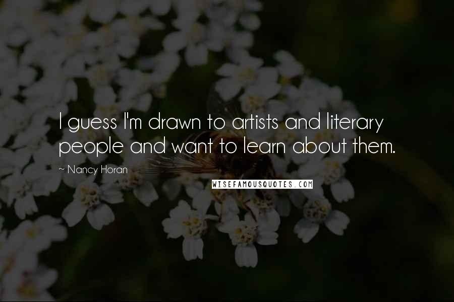 Nancy Horan Quotes: I guess I'm drawn to artists and literary people and want to learn about them.
