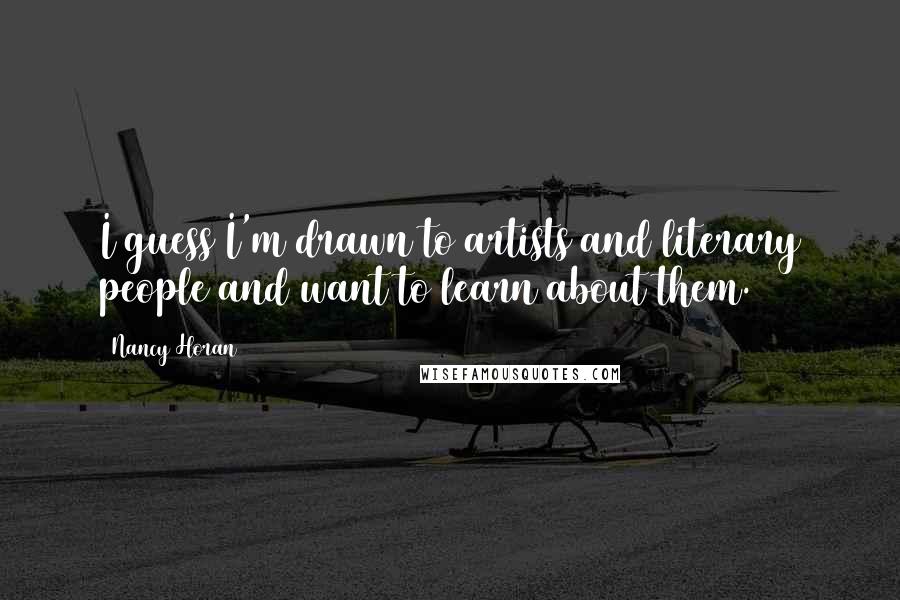 Nancy Horan Quotes: I guess I'm drawn to artists and literary people and want to learn about them.