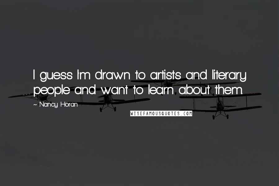 Nancy Horan Quotes: I guess I'm drawn to artists and literary people and want to learn about them.