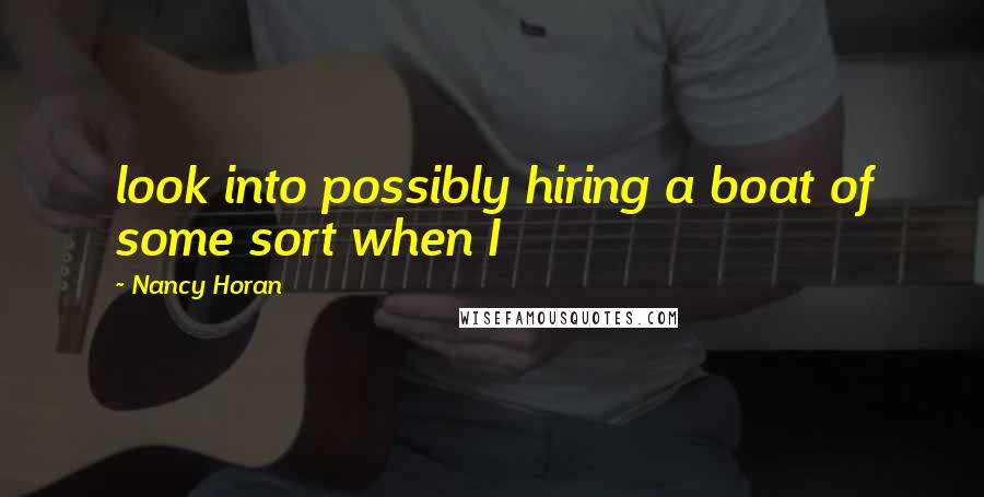 Nancy Horan Quotes: look into possibly hiring a boat of some sort when I