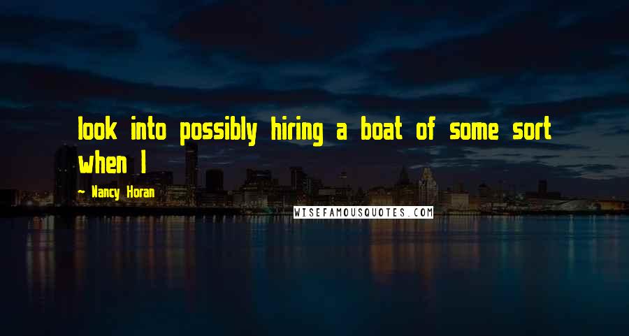 Nancy Horan Quotes: look into possibly hiring a boat of some sort when I