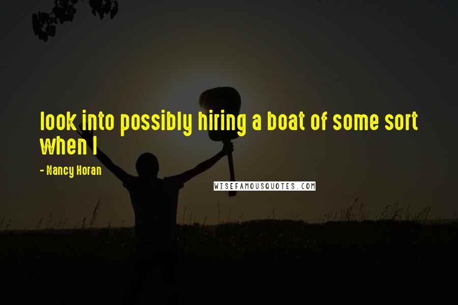 Nancy Horan Quotes: look into possibly hiring a boat of some sort when I