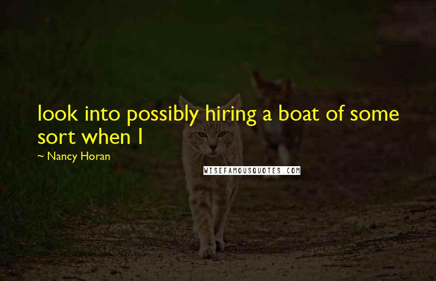 Nancy Horan Quotes: look into possibly hiring a boat of some sort when I