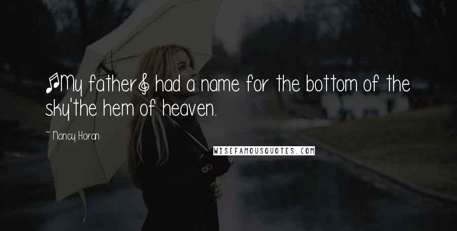 Nancy Horan Quotes: [My father] had a name for the bottom of the sky'the hem of heaven.