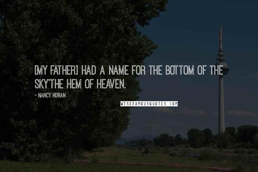 Nancy Horan Quotes: [My father] had a name for the bottom of the sky'the hem of heaven.