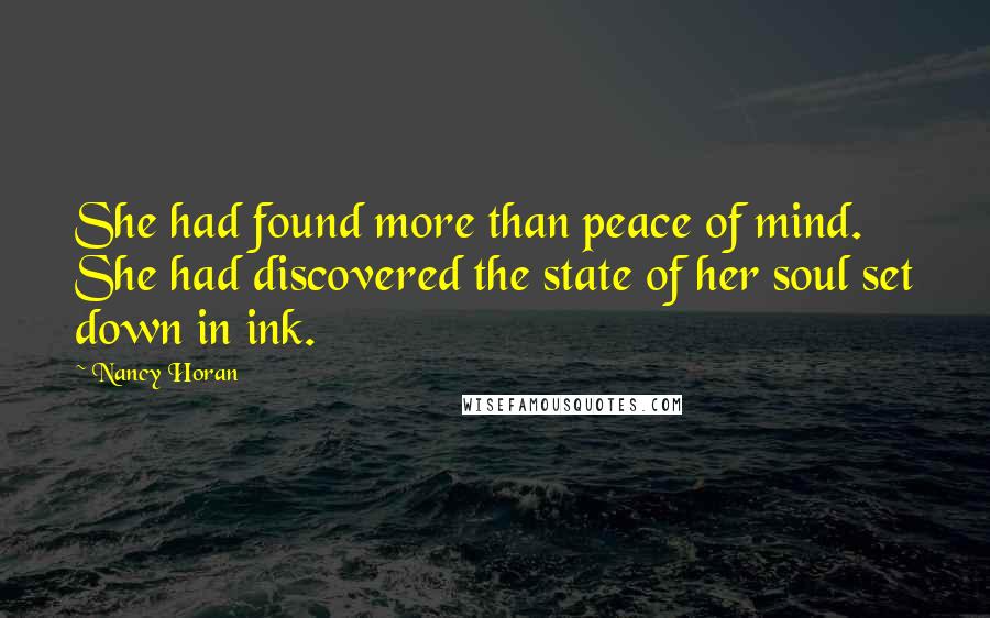 Nancy Horan Quotes: She had found more than peace of mind. She had discovered the state of her soul set down in ink.