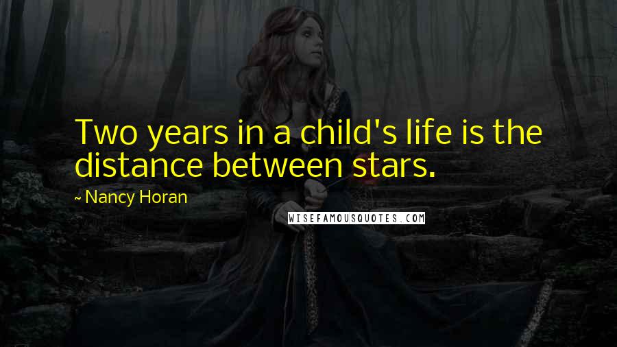 Nancy Horan Quotes: Two years in a child's life is the distance between stars.