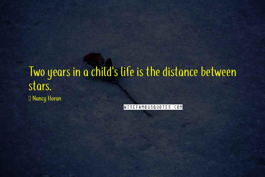 Nancy Horan Quotes: Two years in a child's life is the distance between stars.