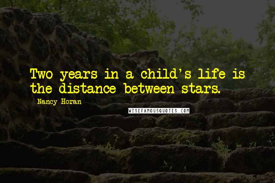 Nancy Horan Quotes: Two years in a child's life is the distance between stars.