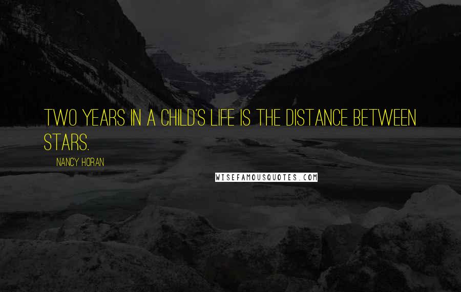 Nancy Horan Quotes: Two years in a child's life is the distance between stars.