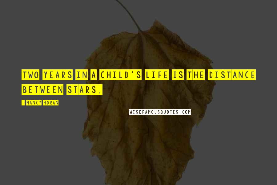 Nancy Horan Quotes: Two years in a child's life is the distance between stars.