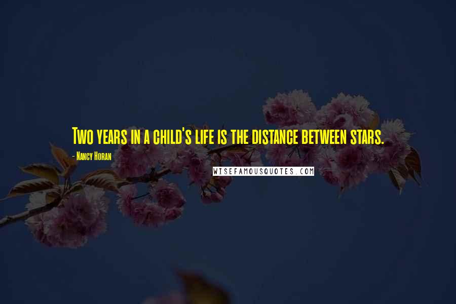 Nancy Horan Quotes: Two years in a child's life is the distance between stars.