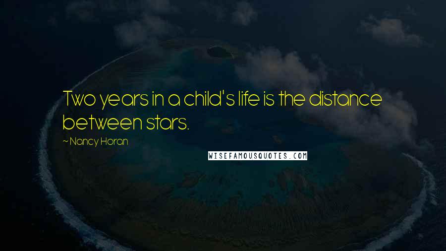 Nancy Horan Quotes: Two years in a child's life is the distance between stars.