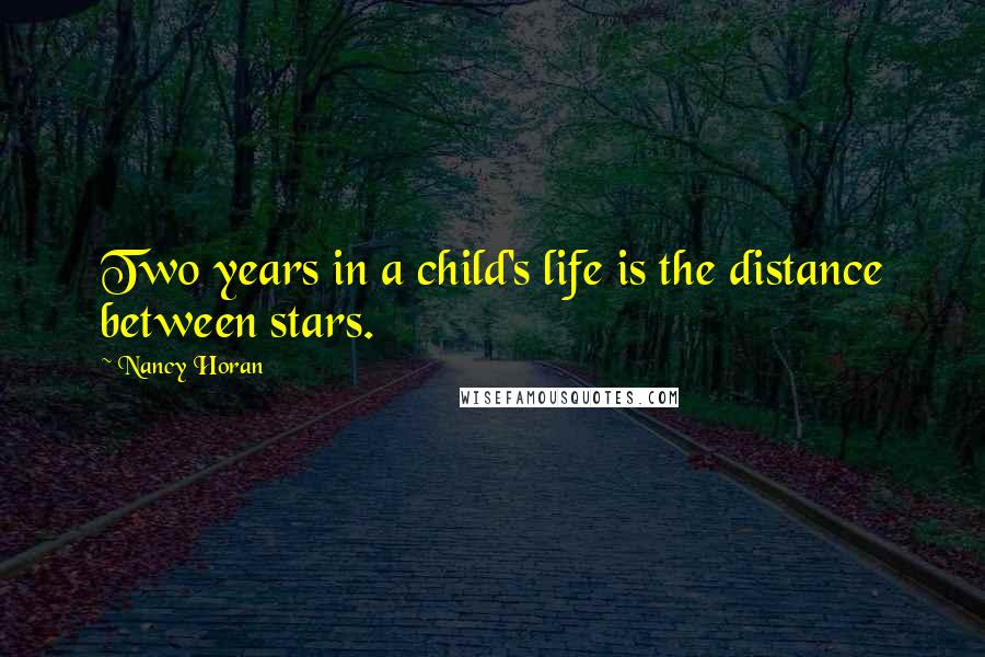 Nancy Horan Quotes: Two years in a child's life is the distance between stars.