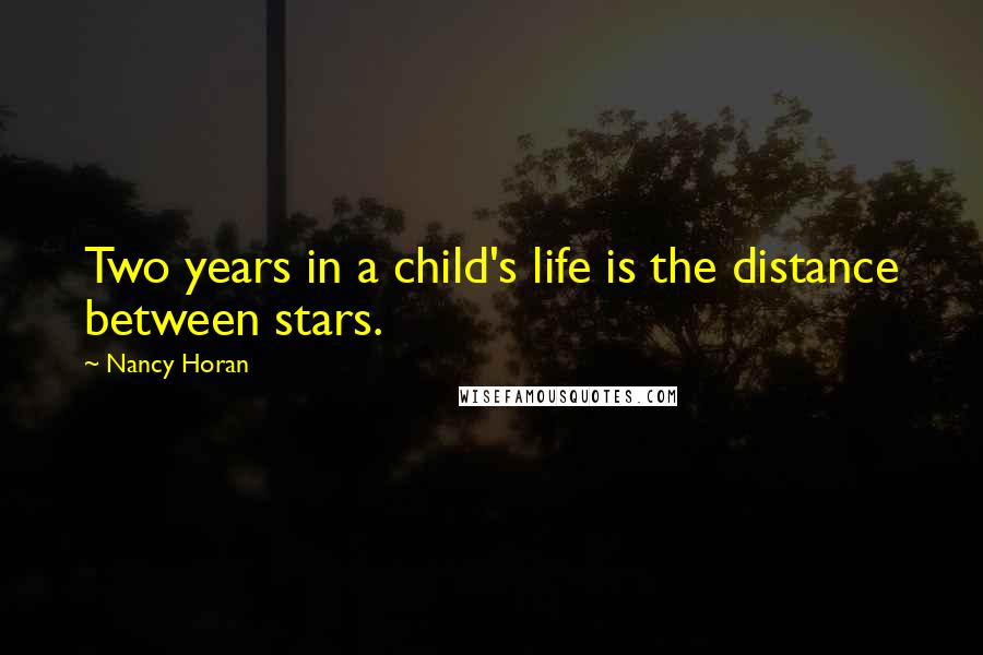 Nancy Horan Quotes: Two years in a child's life is the distance between stars.