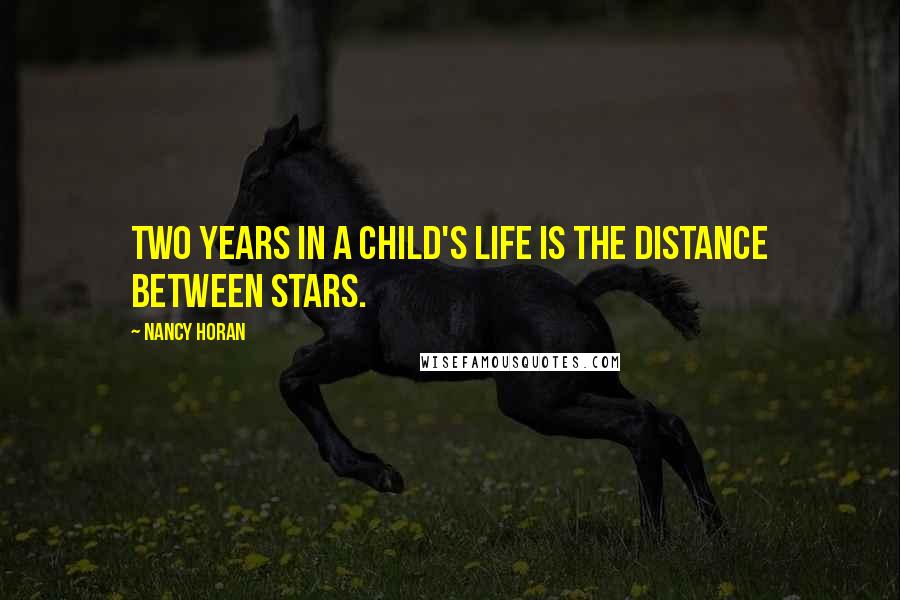 Nancy Horan Quotes: Two years in a child's life is the distance between stars.