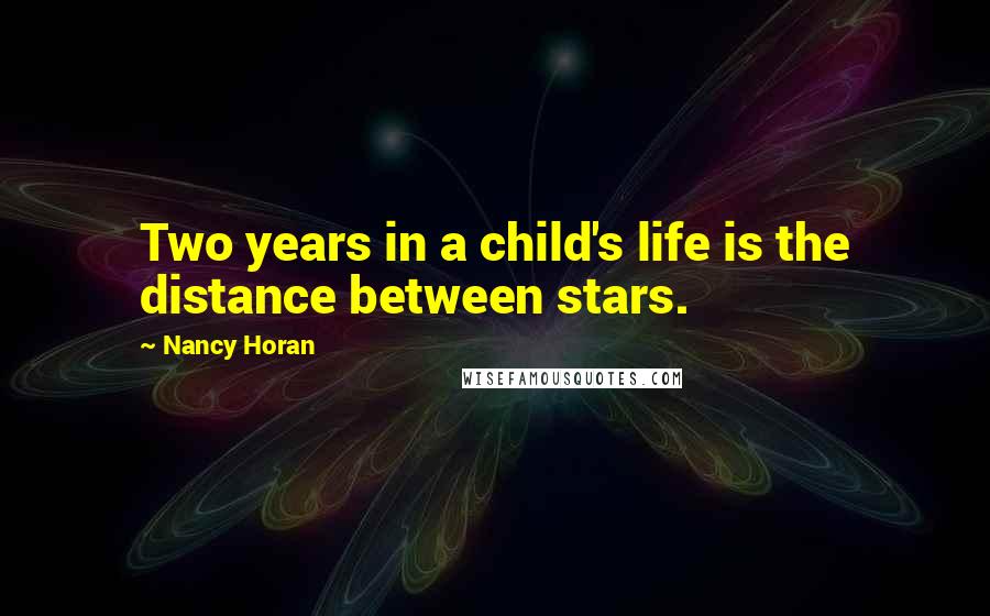 Nancy Horan Quotes: Two years in a child's life is the distance between stars.