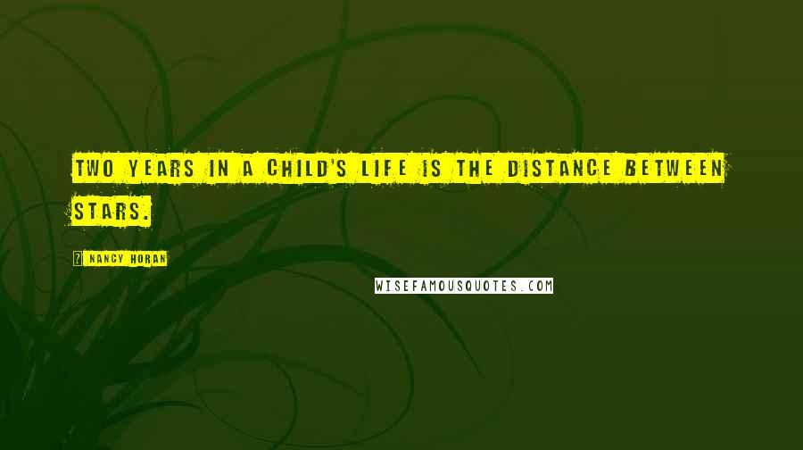 Nancy Horan Quotes: Two years in a child's life is the distance between stars.