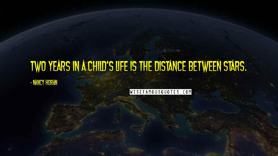 Nancy Horan Quotes: Two years in a child's life is the distance between stars.