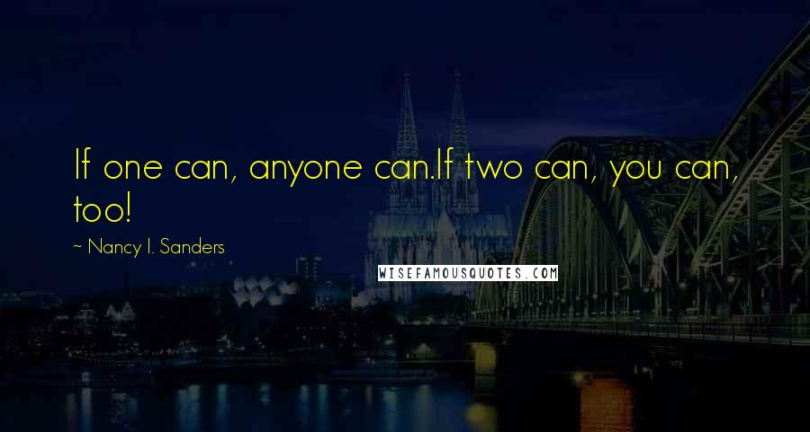 Nancy I. Sanders Quotes: If one can, anyone can.If two can, you can, too!