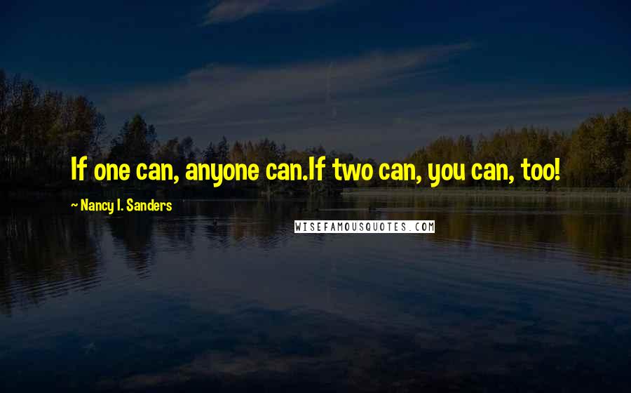 Nancy I. Sanders Quotes: If one can, anyone can.If two can, you can, too!