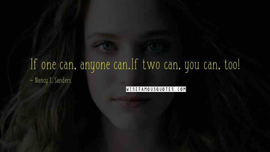 Nancy I. Sanders Quotes: If one can, anyone can.If two can, you can, too!