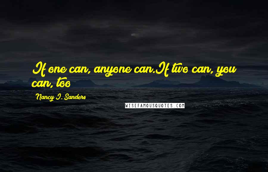 Nancy I. Sanders Quotes: If one can, anyone can.If two can, you can, too!