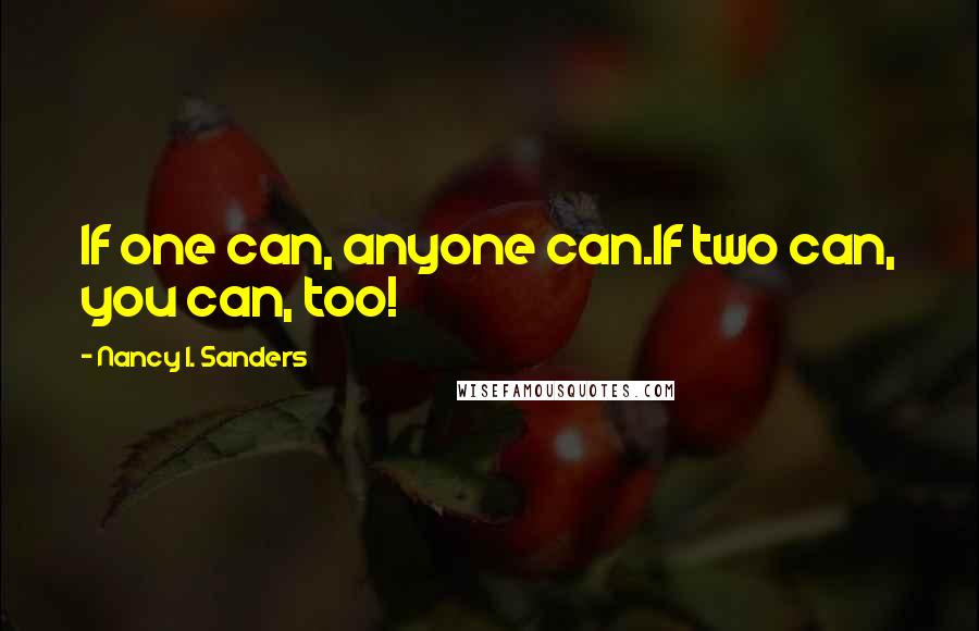 Nancy I. Sanders Quotes: If one can, anyone can.If two can, you can, too!