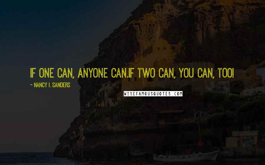 Nancy I. Sanders Quotes: If one can, anyone can.If two can, you can, too!