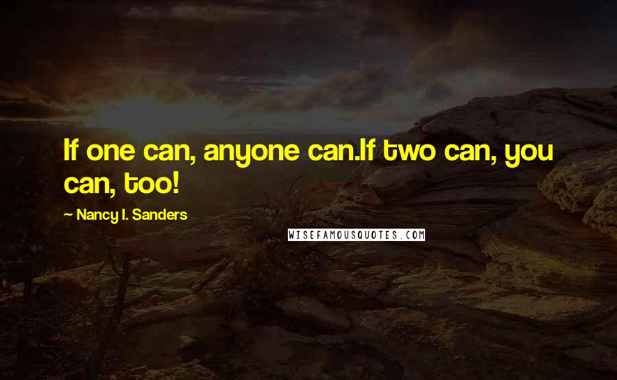 Nancy I. Sanders Quotes: If one can, anyone can.If two can, you can, too!