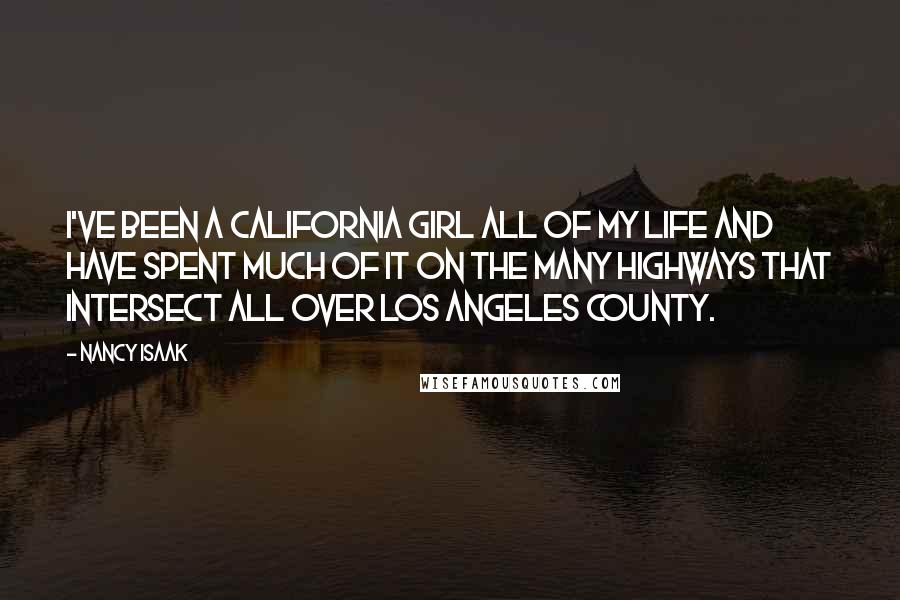 Nancy Isaak Quotes: I've been a California girl all of my life and have spent much of it on the many highways that intersect all over Los Angeles County.