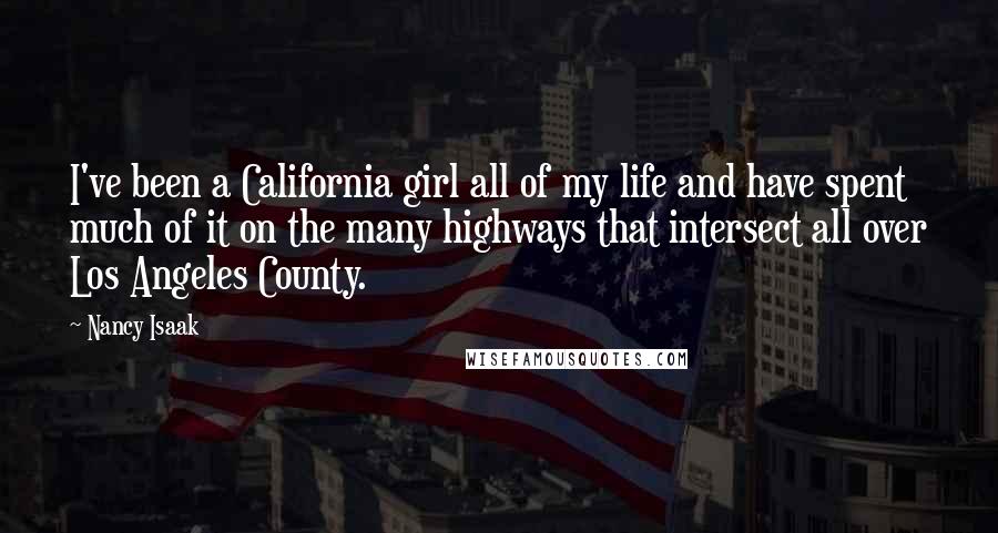 Nancy Isaak Quotes: I've been a California girl all of my life and have spent much of it on the many highways that intersect all over Los Angeles County.