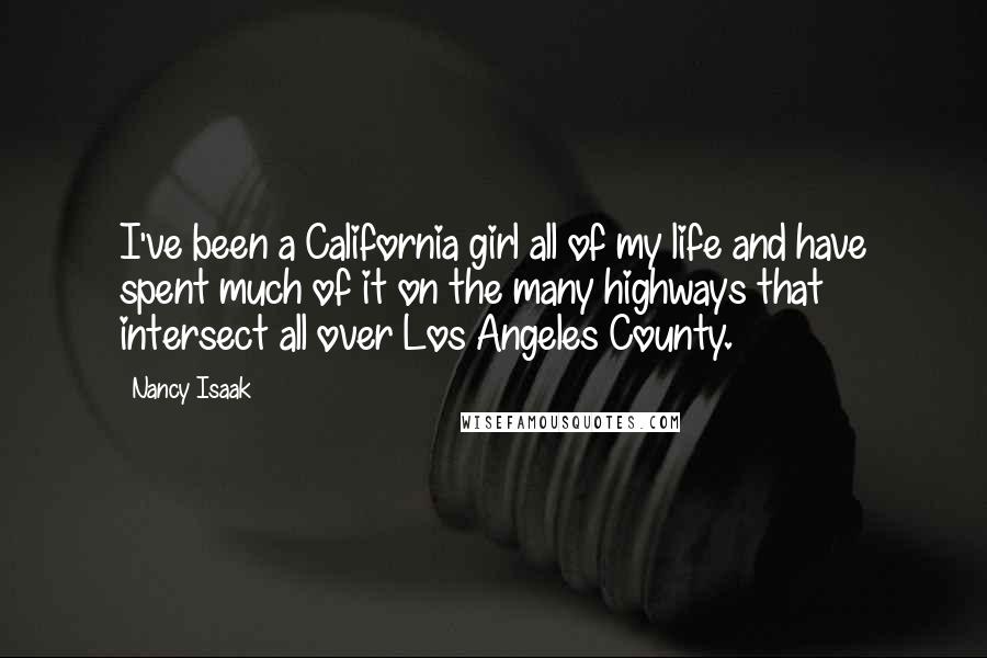 Nancy Isaak Quotes: I've been a California girl all of my life and have spent much of it on the many highways that intersect all over Los Angeles County.