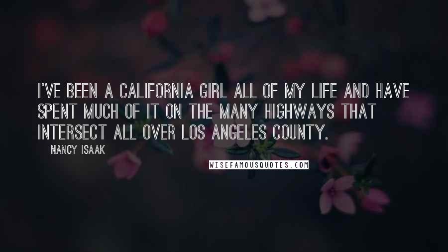 Nancy Isaak Quotes: I've been a California girl all of my life and have spent much of it on the many highways that intersect all over Los Angeles County.