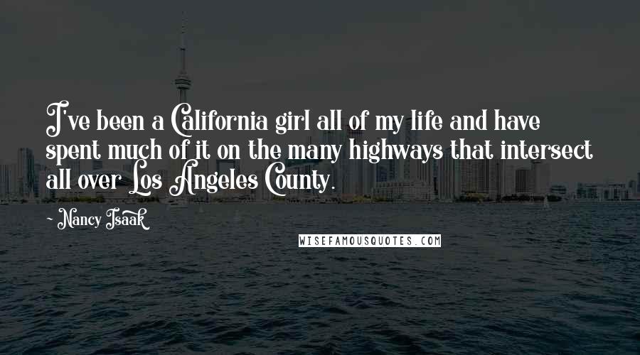 Nancy Isaak Quotes: I've been a California girl all of my life and have spent much of it on the many highways that intersect all over Los Angeles County.