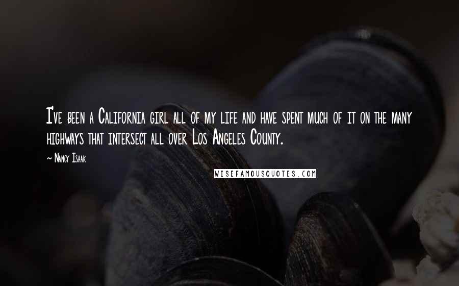 Nancy Isaak Quotes: I've been a California girl all of my life and have spent much of it on the many highways that intersect all over Los Angeles County.