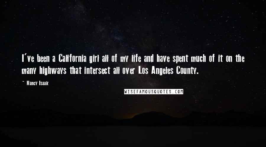 Nancy Isaak Quotes: I've been a California girl all of my life and have spent much of it on the many highways that intersect all over Los Angeles County.